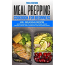 Meal Prepping Cookbook for Beginners: 100+ Delicious Recipes Quick and Easy to Cook, Prep Store, Freeze ( Packable Lunches, Grab & Go Breakfast and Wh