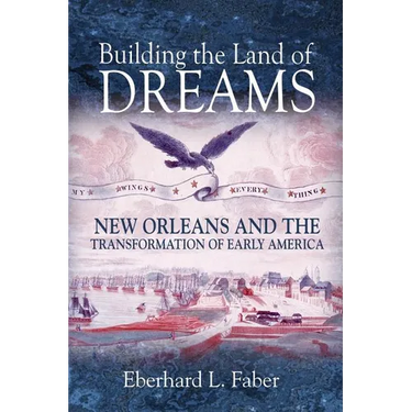 Building the Land of Dreams: New Orleans and the Transformation of Early America