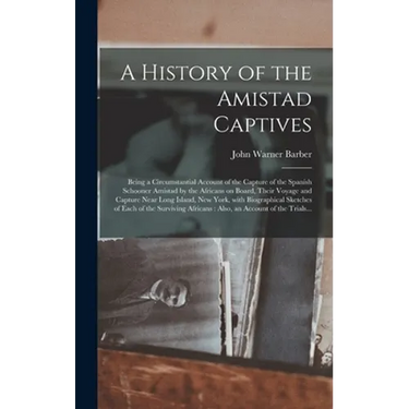 A History of the Amistad Captives: Being a Circumstantial Account of the Capture of the Spanish Schooner Amistad by the Africans on Board, Their Voyag