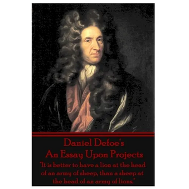 Daniel Defoe's An Essay Upon Projects: "It is better to have a lion at the head of an army of sheep, than a sheep at the head of an army of lions."
