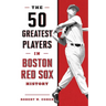 The 50 Greatest Players in Boston Red Sox History