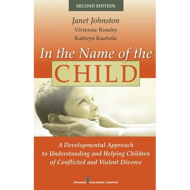 In the Name of the Child: A Developmental Approach to Understanding and Helping Children of Conflicted and Violent Divorce
