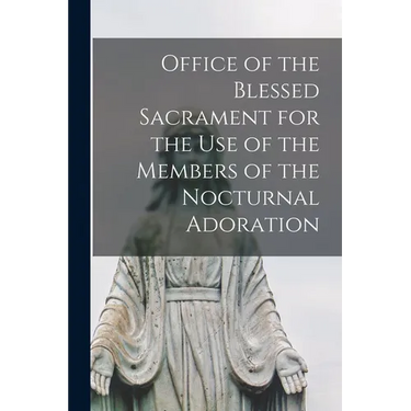 Office of the Blessed Sacrament for the Use of the Members of the Nocturnal Adoration