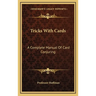 Tricks with Cards: A Complete Manual of Card Conjuring