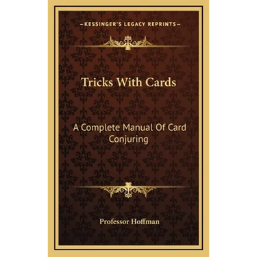 Tricks with Cards: A Complete Manual of Card Conjuring
