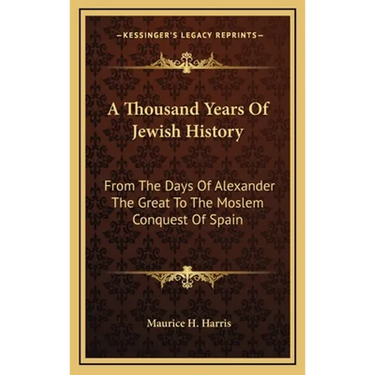 A Thousand Years Of Jewish History: From The Days Of Alexander The Great To The Moslem Conquest Of Spain