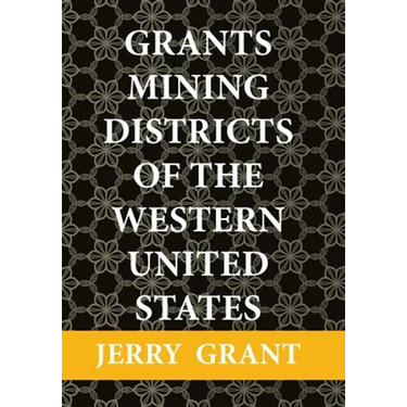 Grants Mining Districts of the Western United States: Volume 1