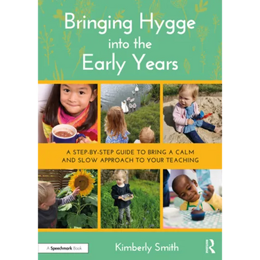 Bringing Hygge Into the Early Years: A Step-By-Step Guide to Bring a Calm and Slow Approach to Your Teaching
