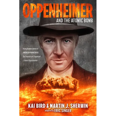 Oppenheimer and the Atomic Bomb: Young Readers Edition of American Prometheus: The Triumph and Tragedy of J. Robert Oppenheimer