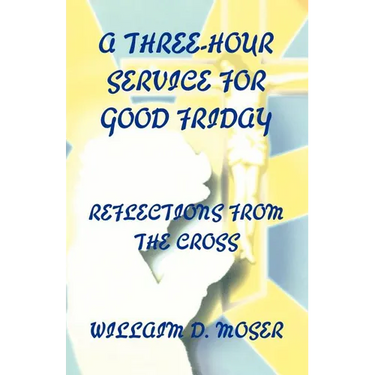 A Three-Hour Service For Good Friday: Reflections From The Cross