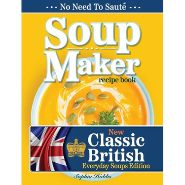 Soup Maker Recipe Book: Traditional, Easy to Follow, British, Homemade Cookbook For Soup Makers in less than 30mins. UK Ingredients & Measurements