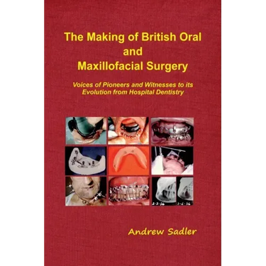 The Making of British Oral and Maxillofacial Surgery: Voices of Pioneers and Witnesses to its Evolution from Hospital Dentistry
