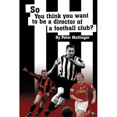So You Think You Want to Be a Director of a Football Club: A View from Inside the Boardrooms at Newcastle United and Kettering Town