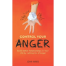 Control Your Anger: Build Better Relationships in Your Life by Letting Go of Anger