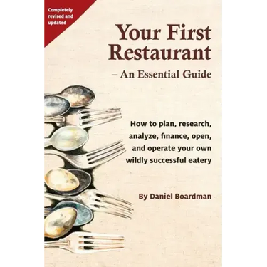Your First Restaurant - An Essential Guide: How to plan, research, analyze, finance, open, and operate your own wildly-succesful eatery.