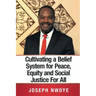 Cultivating a Belief System for Peace, Equity and Social Justice for All