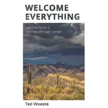 Welcome Everything: Reflections on a Journey through Cancer