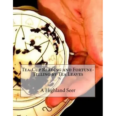Tea-Cup Reading and Fortune-Telling by Tea Leaves