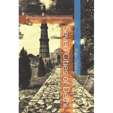 Seven Cities of Delhi: A Photographer's Perspective