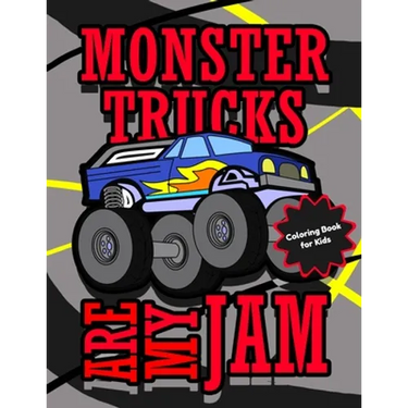 Monster Trucks Are My Jam Coloring Book for Kids: Cool Monster Truck Coloring Pages for Boys and Girls Ages 4 - 8