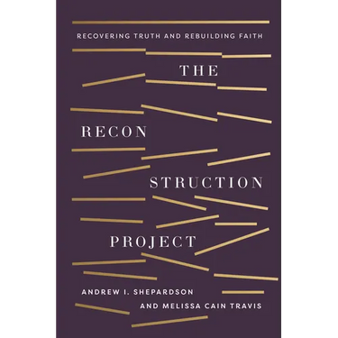 The Reconstruction Project: Recovering Truth and Rebuilding Faith