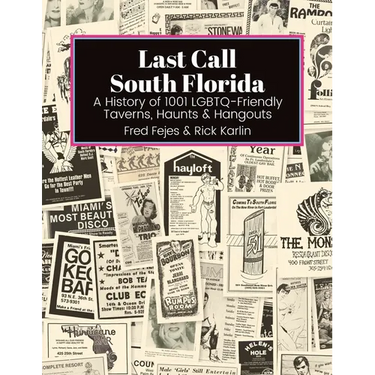 Last Call South Florida: A History of 1001 LGBTQ-Friendly Taverns, Haunts & Hangouts: A History of 1001 LGBTQ Friendly Taverns, Haunts & Hangouts