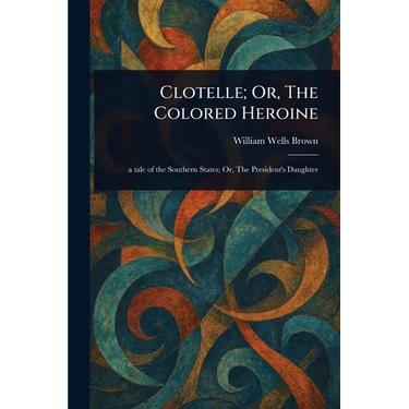 Clotelle; Or, The Colored Heroine