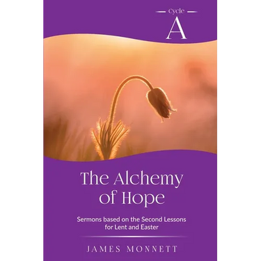 The Alchemy of Hope: Cycle A Sermons Based on the Second Lesson for Lent and Easter