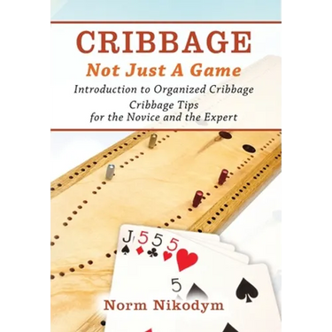 Cribbage - Not Just a Game: Introduction to Organized Cribbage - Cribbage Tips for the Novice and the Expert