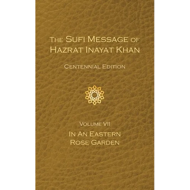 The Sufi Message of Hazrat Inayat Khan Vol. 7 Centennial Edition: In an Eastern Rose Garden