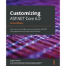 Customizing ASP.NET Core 6.0 - Second Edition: Learn to turn the right screws to optimize ASP.NET Core applications for better performance