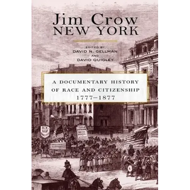 Jim Crow New York: A Documentary History of Race and Citizenship, 1777-1877