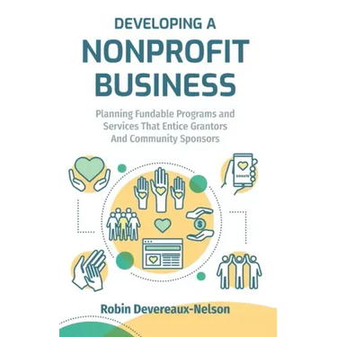 Developing A Nonprofit Business: Planning Fundable Programs and Services That Entice Grantors and Community Sponsors