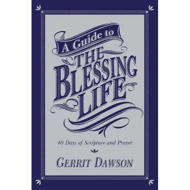 A Guide to the Blessing Life: 40 Days of Scripture and Prayer