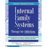 Internal Family Systems Therapy for Addictions: Trauma-Informed, Compassion-Based Interventions for Substance Use, Eating, Gambling and More