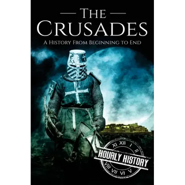 The Crusades: A History From Beginning to End