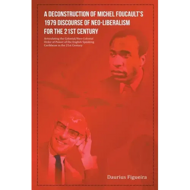 A Deconstruction of Michel Foucault's 1979 Discourse of Neo-Liberalism for the 21st Century