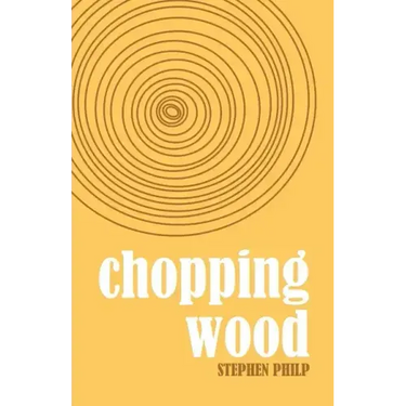 Chopping Wood: The Best Poetry of Stephen Philp, 2008 to 2021