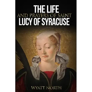 The Life and Prayers of Saint Lucy of Syracuse