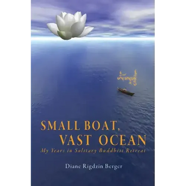 Small Boat, Vast Ocean: My Years in Solitary Buddhist Retreat