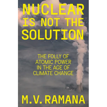 Nuclear Is Not the Solution: The Folly of Atomic Power in the Age of Climate Change
