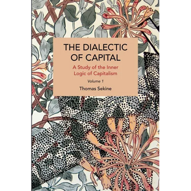 The Dialectics of Capital (Volume 1): A Study of the Inner Logic of Capitalism