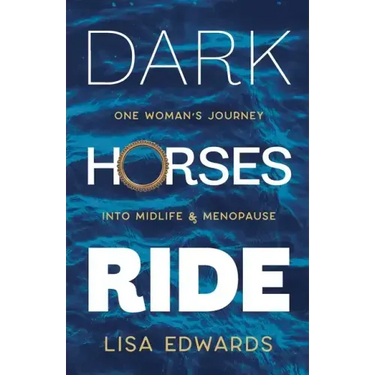 Dark Horses Ride - one woman's journey into midlife and menopause