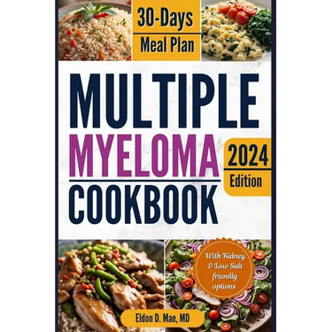 Multiple Myeloma Cookbook: The Ultimate Food & Wellness Approach to Multiple Myeloma Cancer - Optimizing Your Diet for Treatment Success with 30