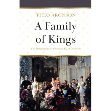 A Family of Kings: The Descendants of Christian IX of Denmark