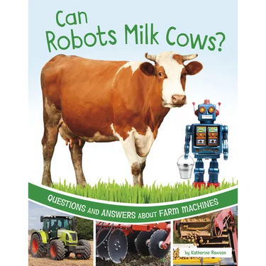 Can Robots Milk Cows?: Questions and Answers about Farm Machines