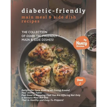 Diabetic-Friendly Main Meal & Side Dish Recipes: The Collection of Diabetic-Friendly Main & Side Dishes!