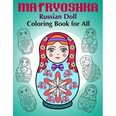 Matryoshka Russian Doll - Coloring Book for All: Russian Nesting Dolls, Stacking Dolls, Babushka Dolls - Coloring Book for Adults and Children