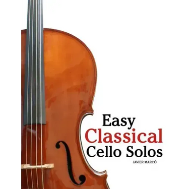 Easy Classical Cello Solos: Featuring Music of Bach, Mozart, Beethoven, Tchaikovsky and Others.