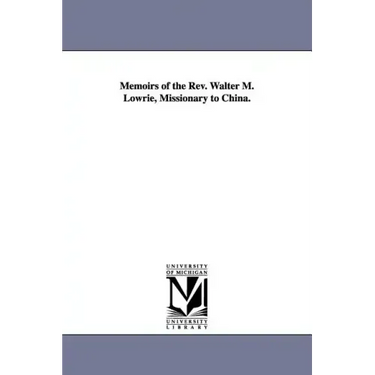 Memoirs of the Rev. Walter M. Lowrie, Missionary to China.